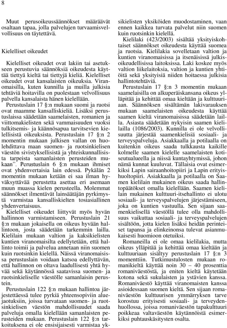 Viranomaisilla, kuten kunnilla ja muilla julkisia tehtäviä hoitavilla on puolestaan velvollisuus palvella kansalaista hänen kielellään.