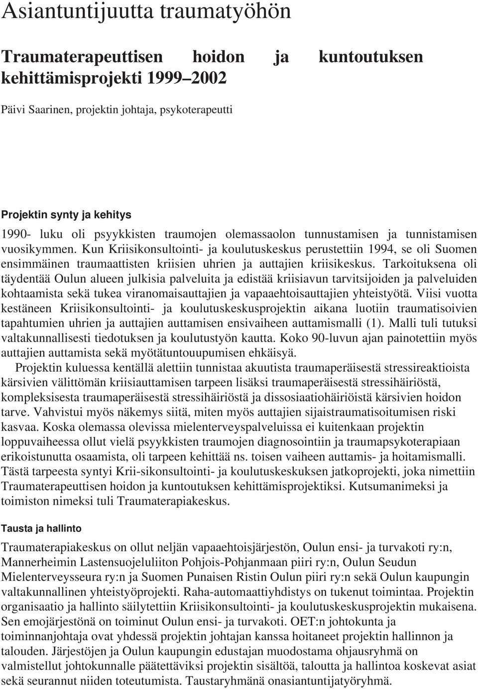 Kun Kriisikonsultointi- ja koulutuskeskus perustettiin 1994, se oli Suomen ensimmäinen traumaattisten kriisien uhrien ja auttajien kriisikeskus.