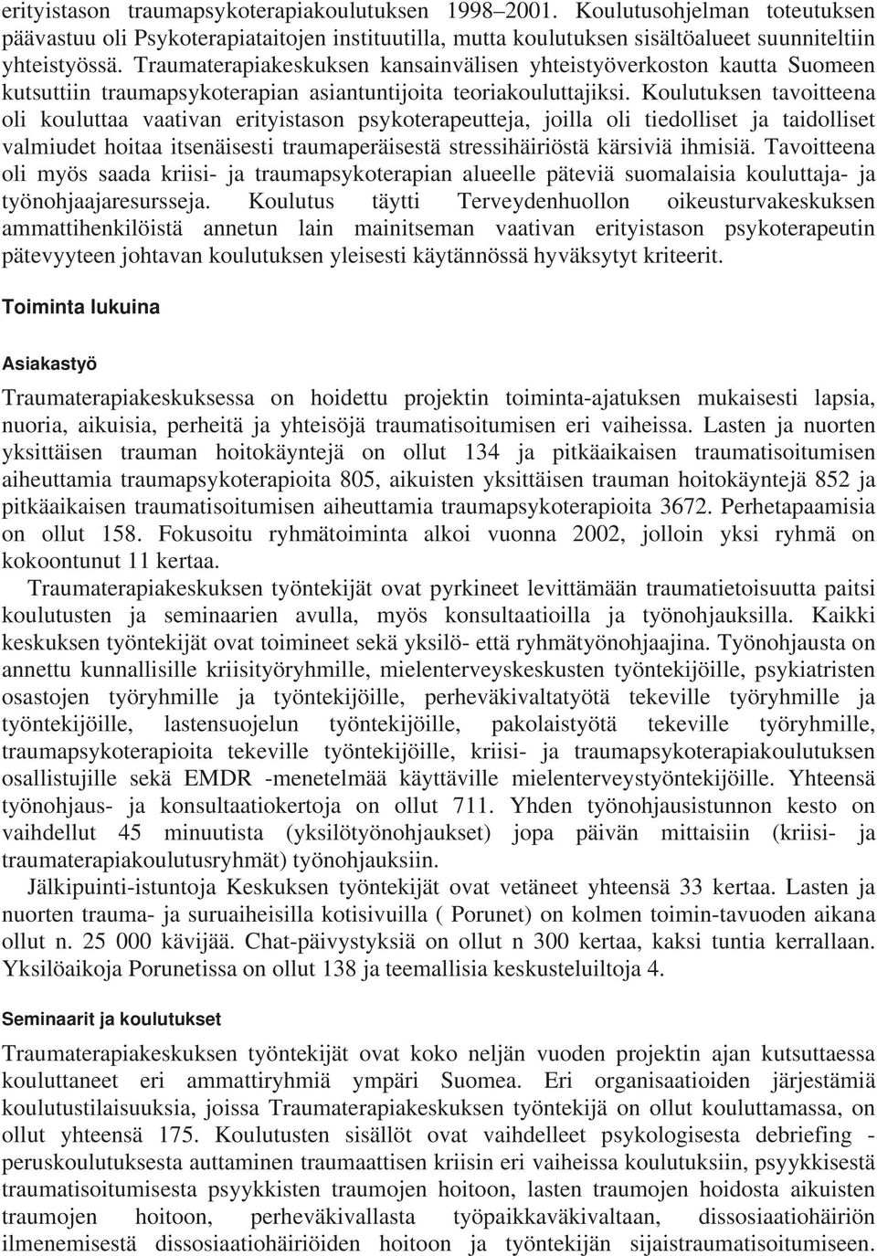 Koulutuksen tavoitteena oli kouluttaa vaativan erityistason psykoterapeutteja, joilla oli tiedolliset ja taidolliset valmiudet hoitaa itsenäisesti traumaperäisestä stressihäiriöstä kärsiviä ihmisiä.