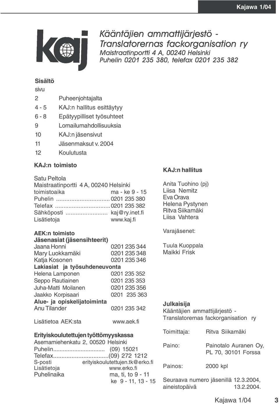 2004 12 Koulutusta KAJ:n toimisto Satu Peltola Maistraatinportti 4 A, 00240 Helsinki toimistoaika ma - ke 9-15 Puhelin... 0201 235 380 Telefax...0201 235 382 Sähköposti... kaj@ry.inet.