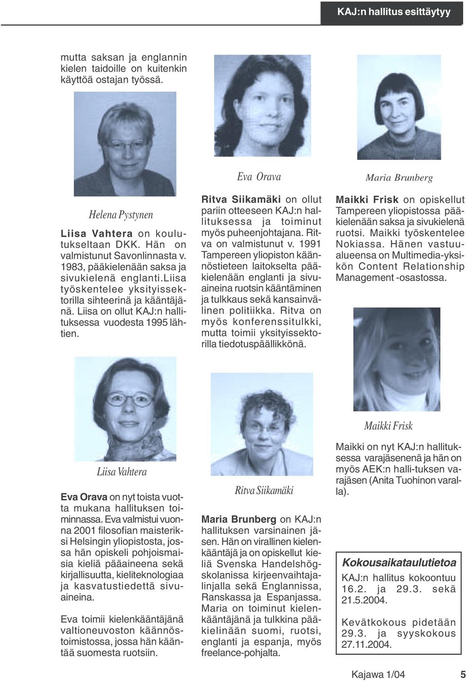 Eva Orava Ritva Siikamäki on ollut pariin otteeseen KAJ:n hallituksessa ja toiminut myös puheenjohtajana. Ritva on valmistunut v.