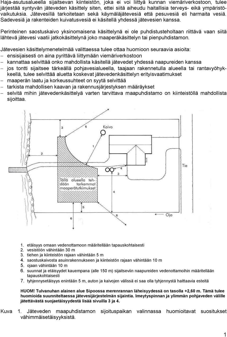 Perinteinen saostuskaivo yksinomaisena käsittelynä ei ole puhdistusteholtaan riittävä vaan siitä lähtevä jätevesi vaatii jatkokäsittelynä joko maaperäkäsittelyn tai pienpuhdistamon.