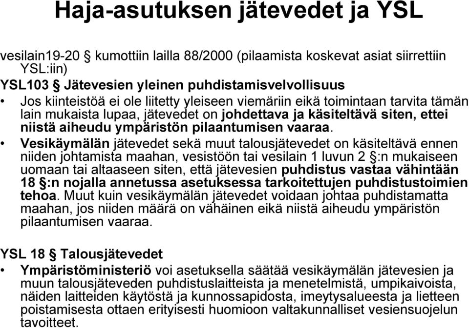 Vesikäymälän jätevedet sekä muut talousjätevedet on käsiteltävä ennen niiden johtamista maahan, vesistöön tai vesilain 1 luvun 2 :n mukaiseen uomaan tai altaaseen siten, että jätevesien puhdistus