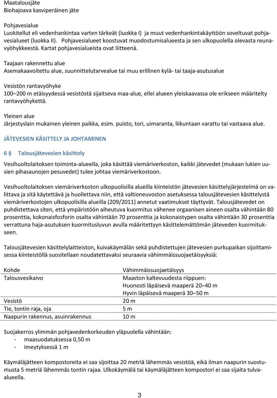 Taajaan rakennettu alue Asemakaavoitettu alue, suunnittelutarvealue tai muu erillinen kylä- tai taaja-asutusalue Vesistön rantavyöhyke 100 200 m etäisyydessä vesistöstä sijaitseva maa-alue, ellei