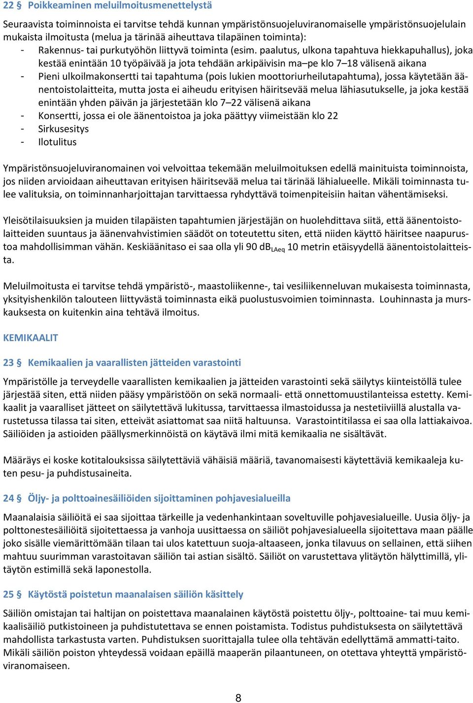 paalutus, ulkona tapahtuva hiekkapuhallus), joka kestää enintään 10 työpäivää ja jota tehdään arkipäivisin ma pe klo 7 18 välisenä aikana - Pieni ulkoilmakonsertti tai tapahtuma (pois lukien