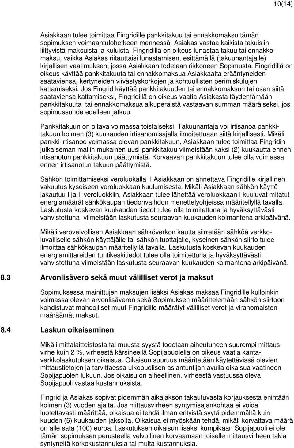 Fingridillä on oikeus käyttää pankkitakuuta tai ennakkomaksua Asiakkaalta erääntyneiden saataviensa, kertyneiden viivästyskorkojen ja kohtuullisten perimiskulujen kattamiseksi.