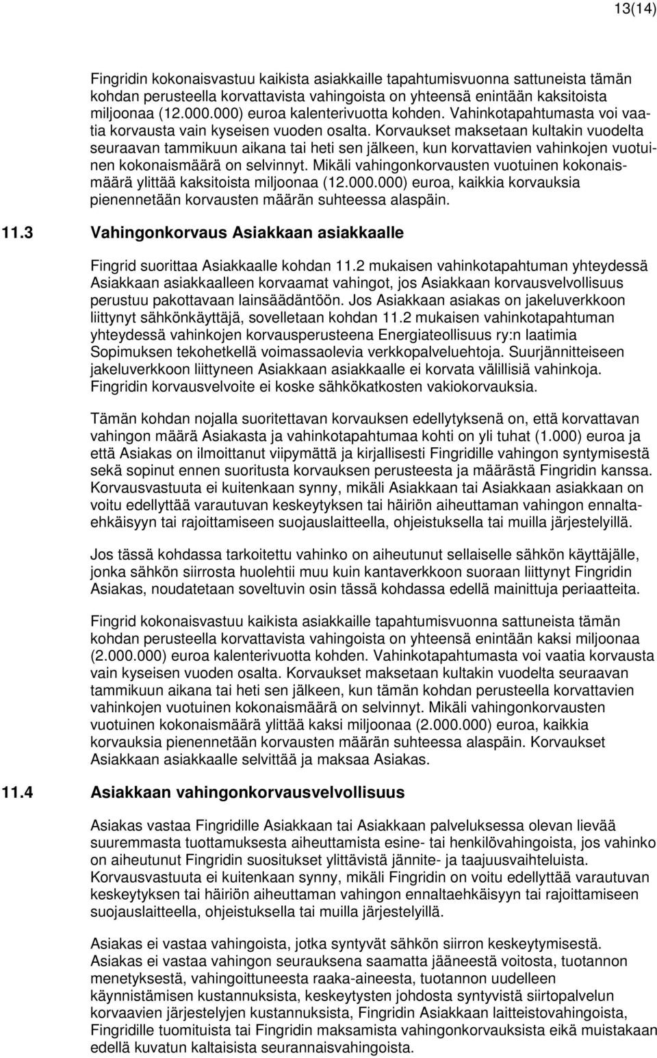 Korvaukset maksetaan kultakin vuodelta seuraavan tammikuun aikana tai heti sen jälkeen, kun korvattavien vahinkojen vuotuinen kokonaismäärä on selvinnyt.