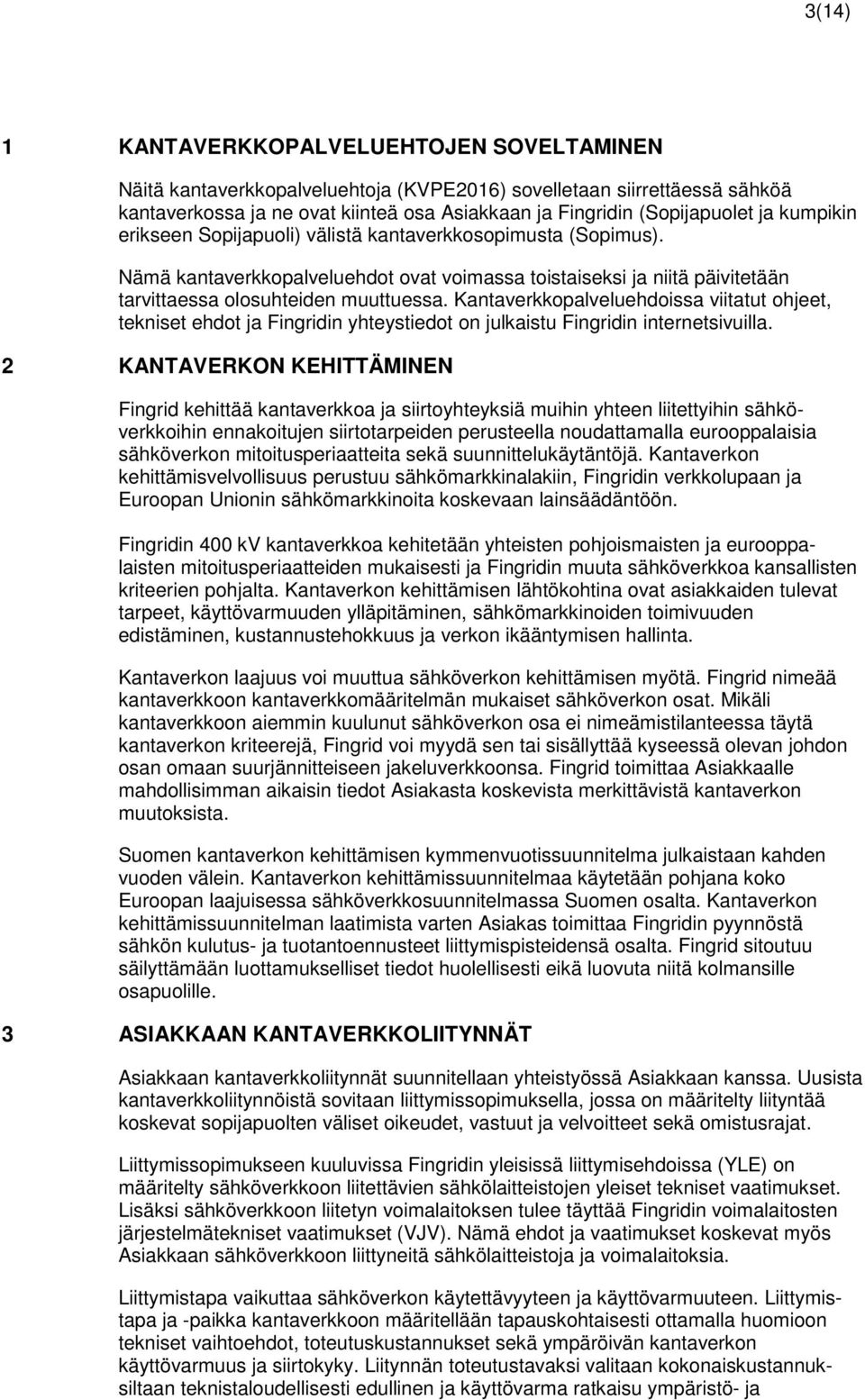 Kantaverkkopalveluehdoissa viitatut ohjeet, tekniset ehdot ja Fingridin yhteystiedot on julkaistu Fingridin internetsivuilla.