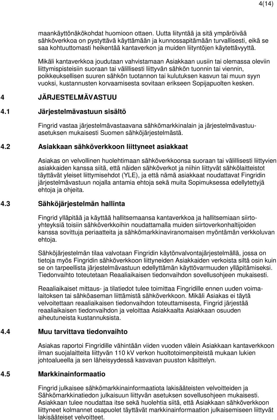 Mikäli kantaverkkoa joudutaan vahvistamaan Asiakkaan uusiin tai olemassa oleviin liittymispisteisiin suoraan tai välillisesti liittyvän sähkön tuonnin tai viennin, poikkeuksellisen suuren sähkön