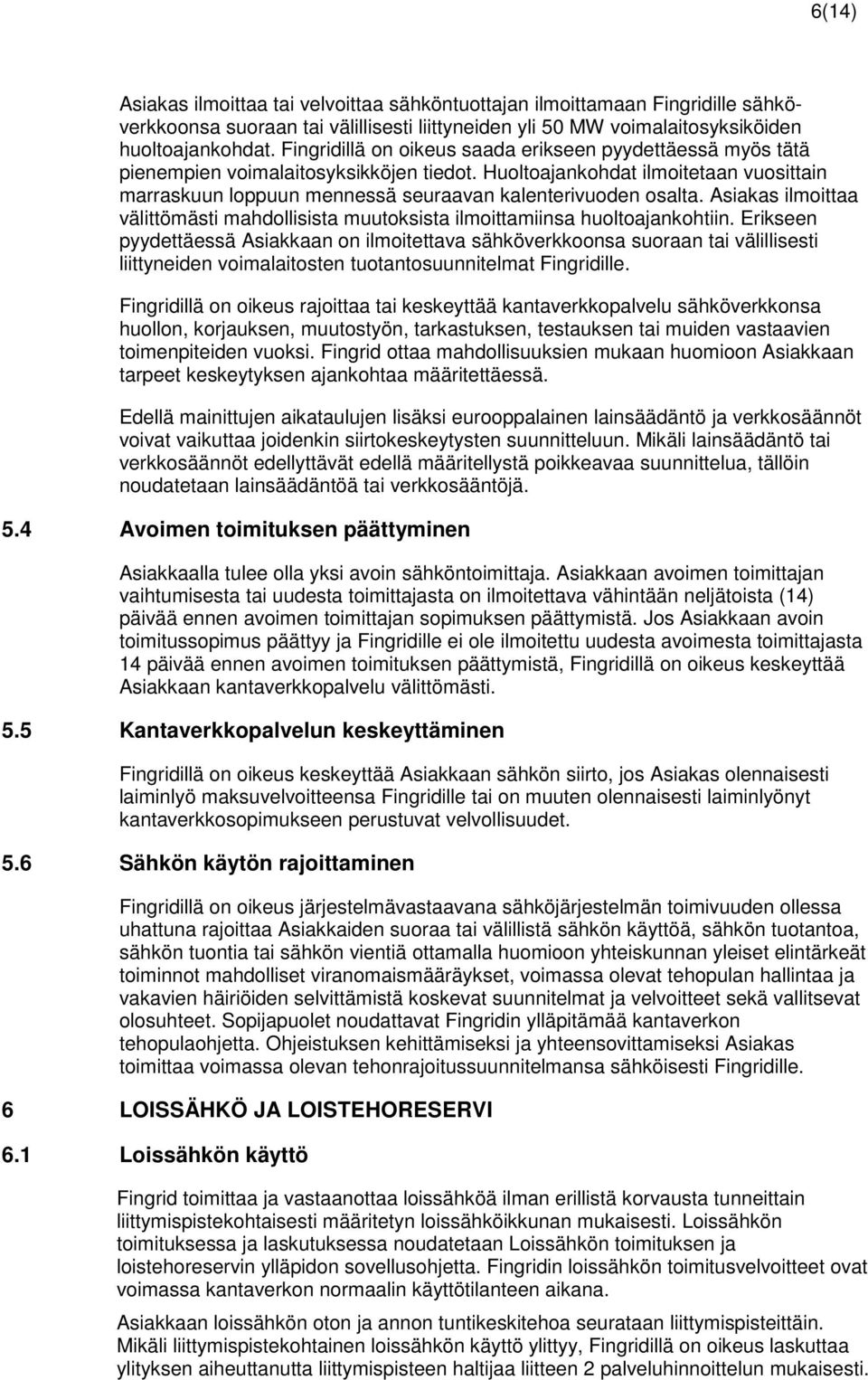 Huoltoajankohdat ilmoitetaan vuosittain marraskuun loppuun mennessä seuraavan kalenterivuoden osalta. Asiakas ilmoittaa välittömästi mahdollisista muutoksista ilmoittamiinsa huoltoajankohtiin.