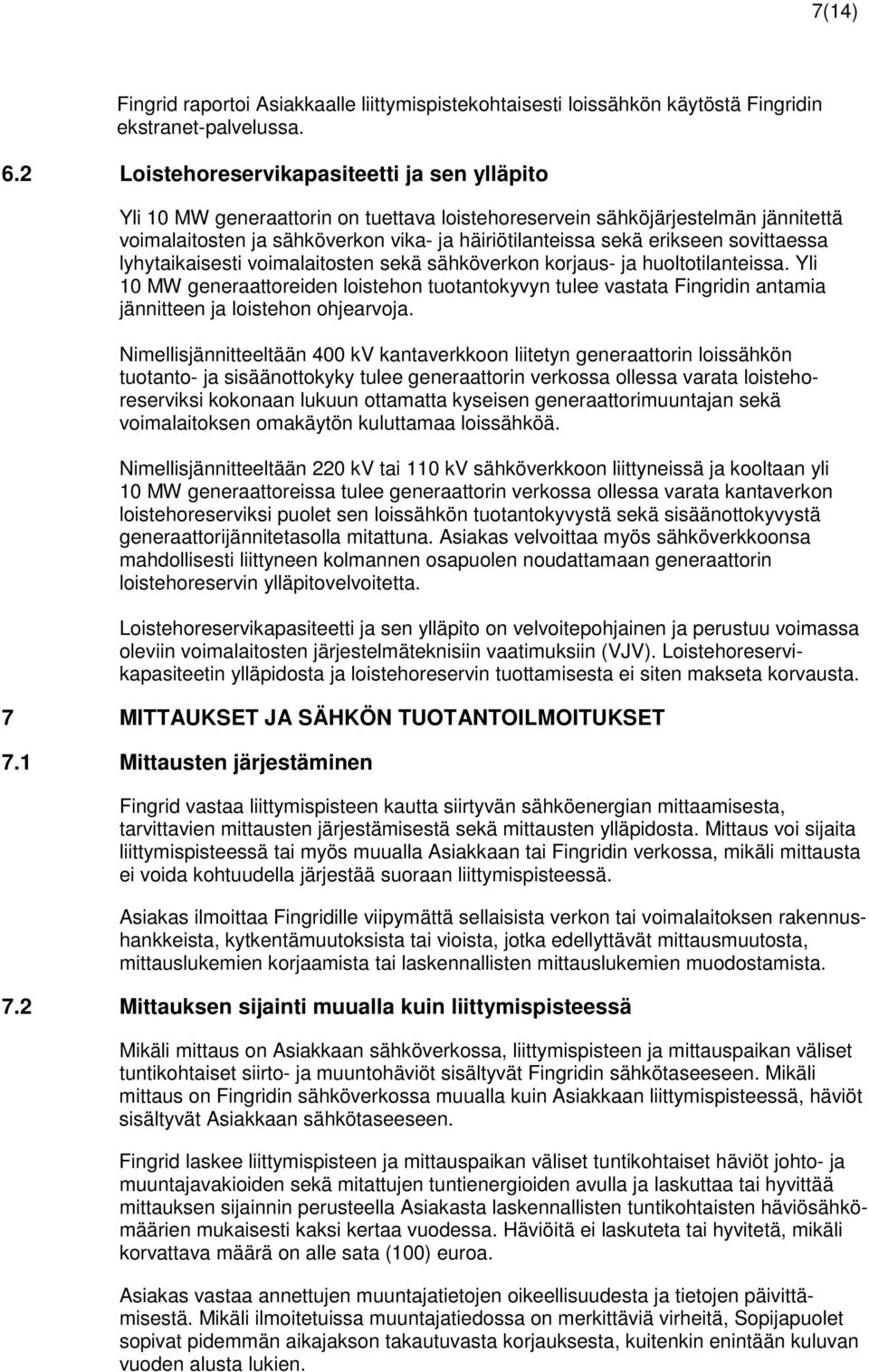 sovittaessa lyhytaikaisesti voimalaitosten sekä sähköverkon korjaus- ja huoltotilanteissa.