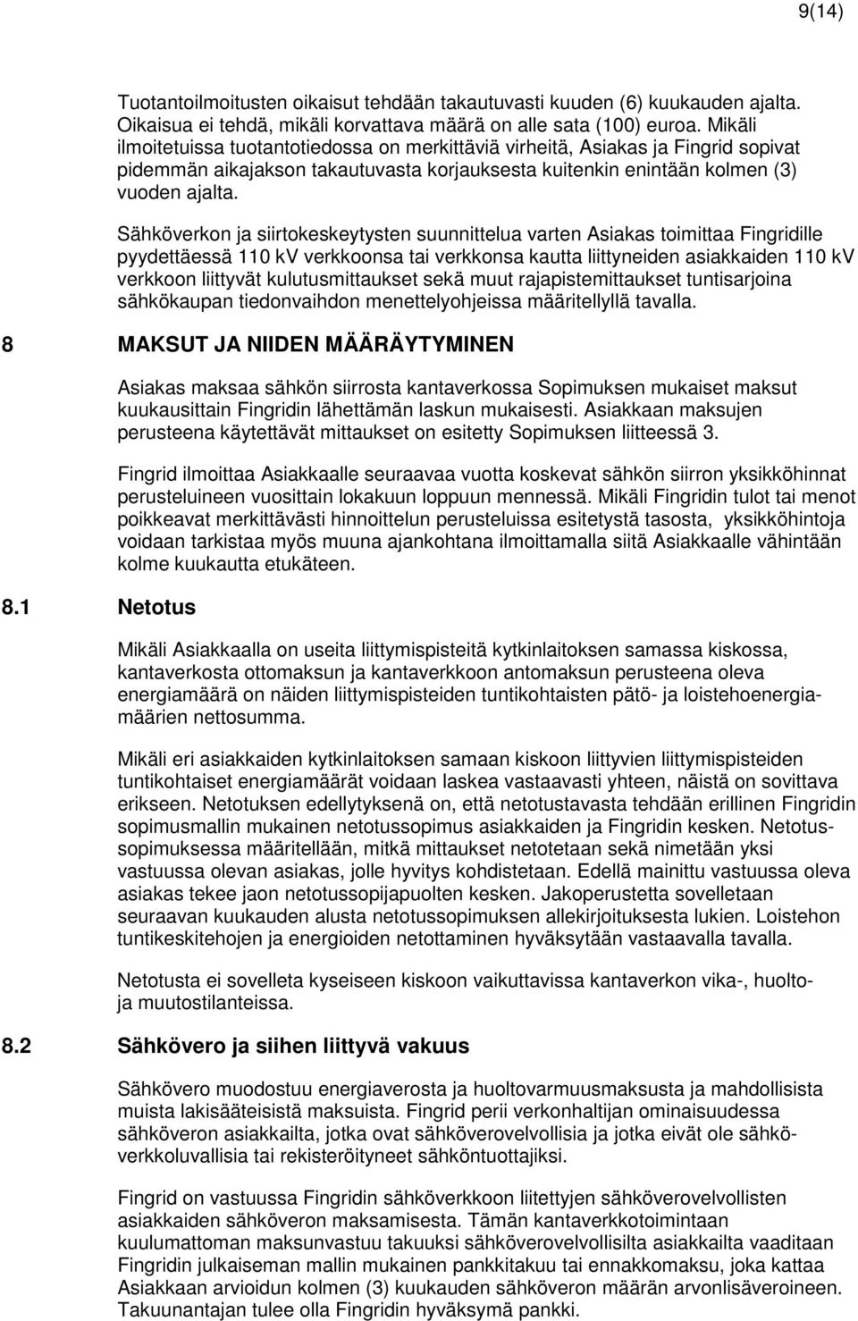 Sähköverkon ja siirtokeskeytysten suunnittelua varten Asiakas toimittaa Fingridille pyydettäessä 110 kv verkkoonsa tai verkkonsa kautta liittyneiden asiakkaiden 110 kv verkkoon liittyvät