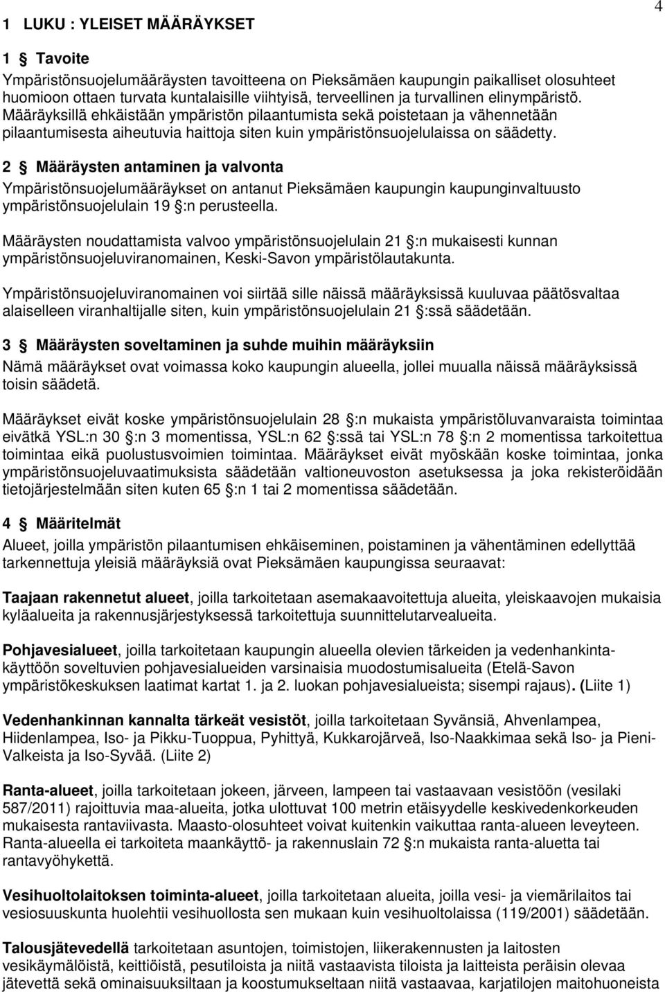 2 Määräysten antaminen ja valvonta Ympäristönsuojelumääräykset on antanut Pieksämäen kaupungin kaupunginvaltuusto ympäristönsuojelulain 19 :n perusteella.