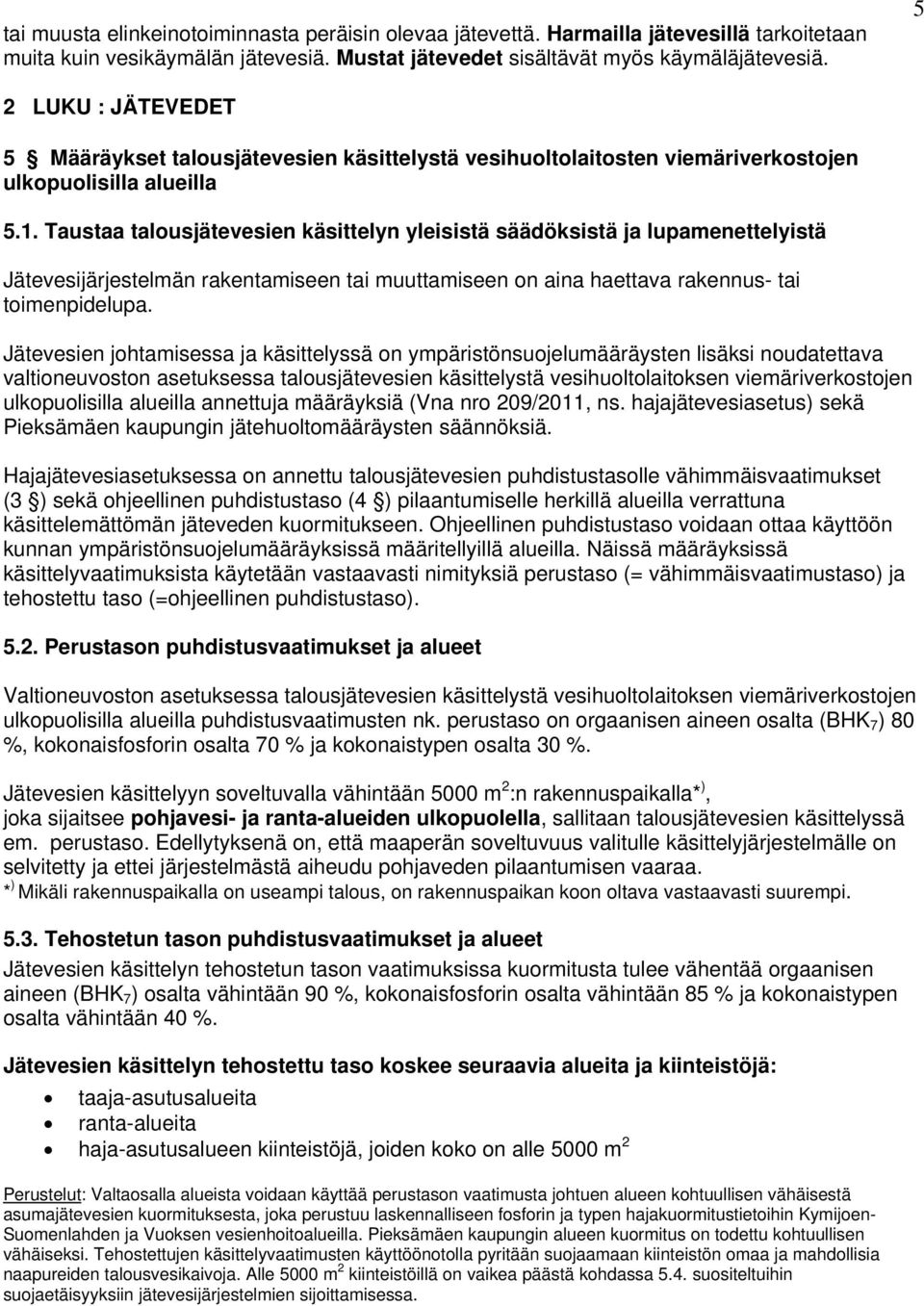 Taustaa talousjätevesien käsittelyn yleisistä säädöksistä ja lupamenettelyistä Jätevesijärjestelmän rakentamiseen tai muuttamiseen on aina haettava rakennus- tai toimenpidelupa.