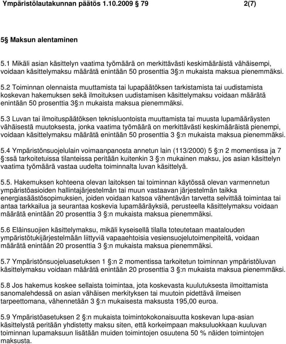 2 Toiminnan olennaista muuttamista tai lupapäätöksen tarkistamista tai uudistamista koskevan hakemuksen sekä ilmoituksen uudistamisen käsittelymaksu voidaan määrätä enintään prosenttia 3 :n mukaista