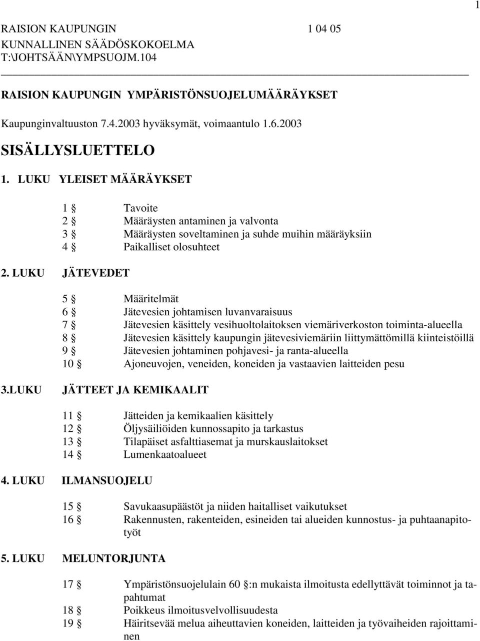 LUKU JÄTEVEDET 5 Määritelmät 6 Jätevesien johtamisen luvanvaraisuus 7 Jätevesien käsittely vesihuoltolaitoksen viemäriverkoston toiminta-alueella 8 Jätevesien käsittely kaupungin jätevesiviemäriin