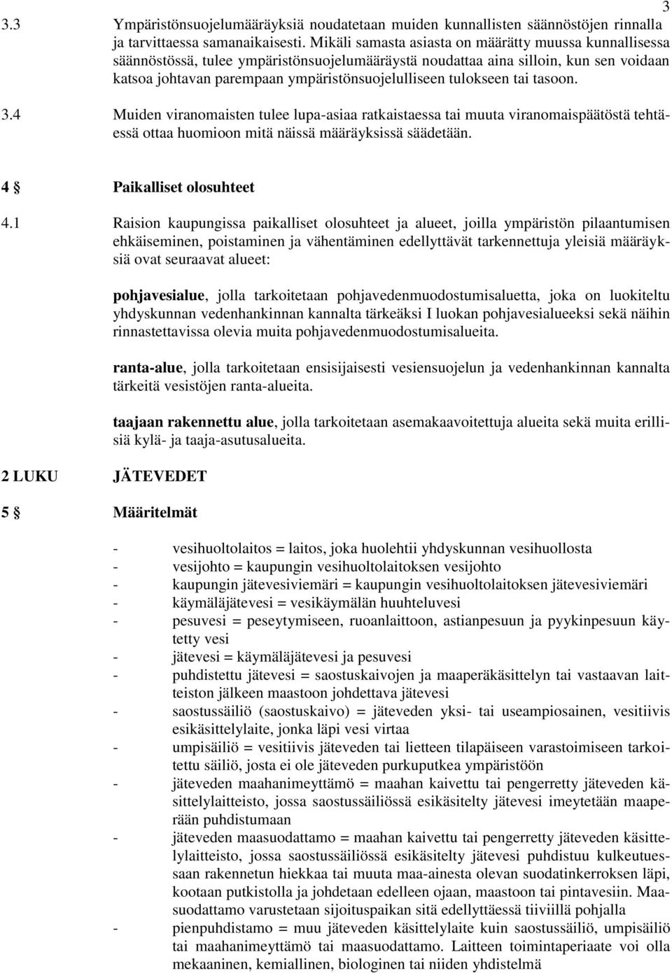 tulokseen tai tasoon. 3.4 Muiden viranomaisten tulee lupa-asiaa ratkaistaessa tai muuta viranomaispäätöstä tehtäessä ottaa huomioon mitä näissä määräyksissä säädetään. 4 Paikalliset olosuhteet 4.