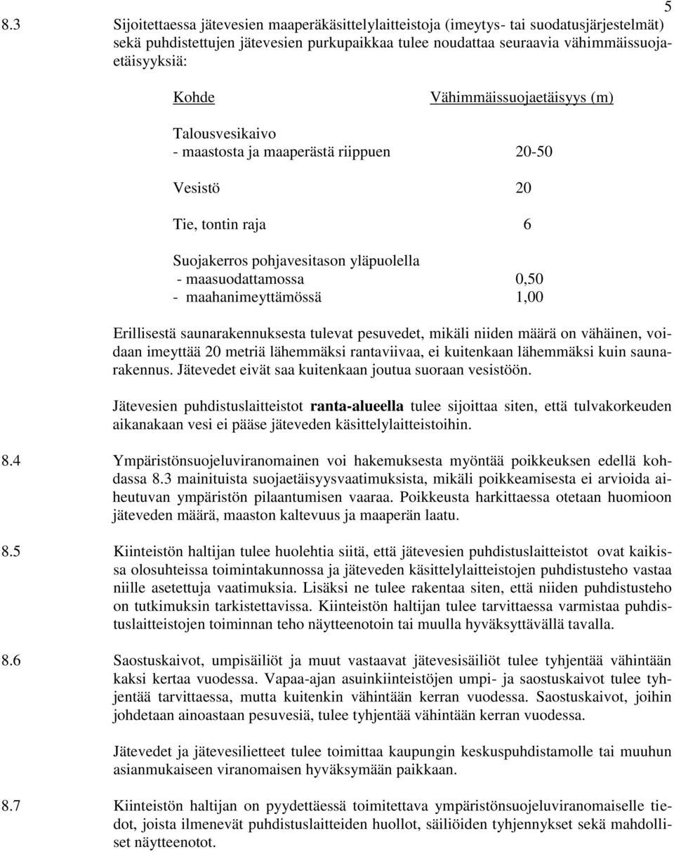 1,00 Erillisestä saunarakennuksesta tulevat pesuvedet, mikäli niiden määrä on vähäinen, voidaan imeyttää 20 metriä lähemmäksi rantaviivaa, ei kuitenkaan lähemmäksi kuin saunarakennus.