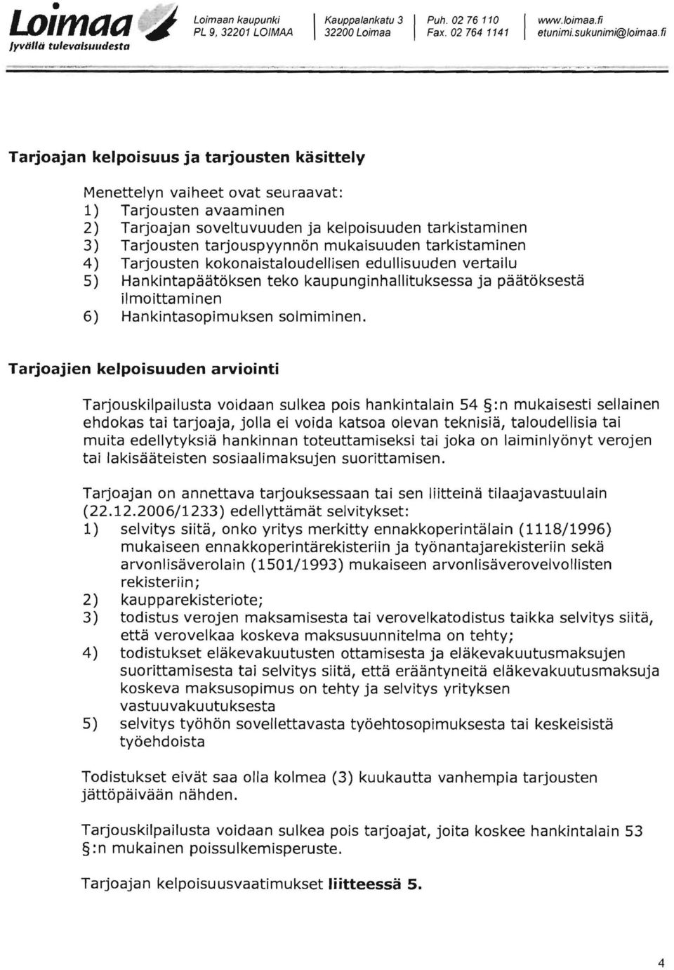 Tarjousten tarjouspyynnön mukaisuuden tarkistaminen 4) Tarjousten kokonaistaloudellisen edullisuuden vertailu 5) Hankintapäätöksen teko kaupunginhallituksessa ja päätöksestä ilmoittaminen 6)