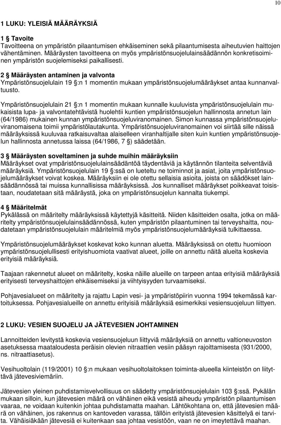 2 Määräysten antaminen ja valvonta Ympäristönsuojelulain 19 :n 1 momentin mukaan ympäristönsuojelumääräykset antaa kunnanvaltuusto.