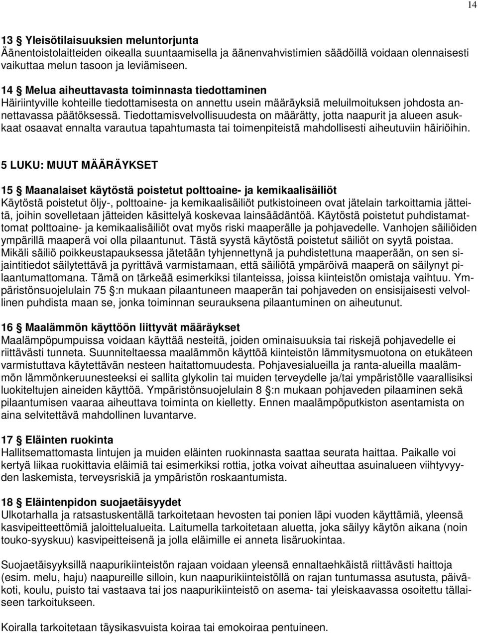 Tiedottamisvelvollisuudesta on määrätty, jotta naapurit ja alueen asukkaat osaavat ennalta varautua tapahtumasta tai toimenpiteistä mahdollisesti aiheutuviin häiriöihin.