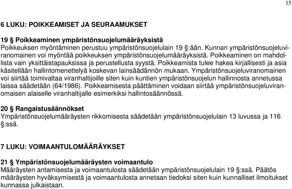 Poikkeamista tulee hakea kirjallisesti ja asia käsitellään hallintomenettelyä koskevan lainsäädännön mukaan.