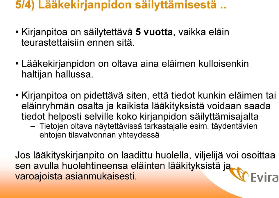 Kirjanpitoa on pidettävä siten, että tiedot kunkin eläimen tai eläinryhmän osalta ja kaikista lääkityksistä voidaan saada tiedot helposti selville koko