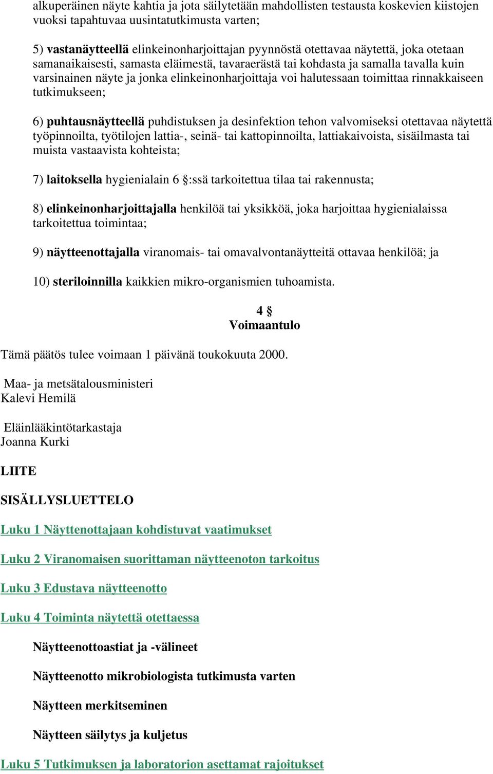 tutkimukseen; 6) puhtausnäytteellä puhdistuksen ja desinfektion tehon valvomiseksi otettavaa näytettä työpinnoilta, työtilojen lattia-, seinä- tai kattopinnoilta, lattiakaivoista, sisäilmasta tai