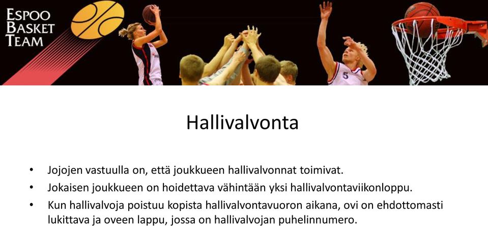 Jokaisen joukkueen on hoidettava vähintään yksi hallivalvontaviikonloppu.