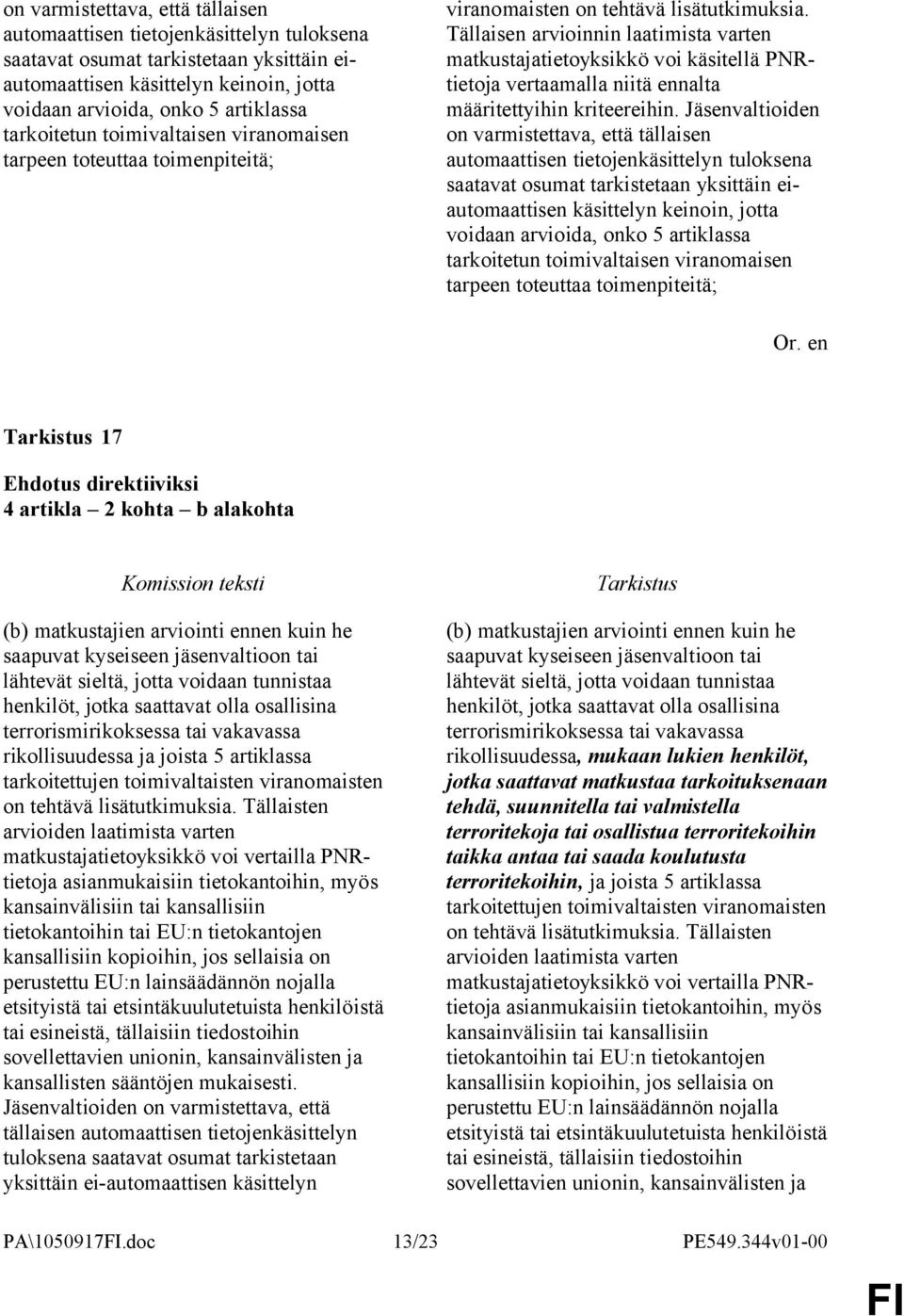 Tällaisen arvioinnin laatimista varten matkustajatietoyksikkö voi käsitellä PNRtietoja vertaamalla niitä ennalta määritettyihin kriteereihin.