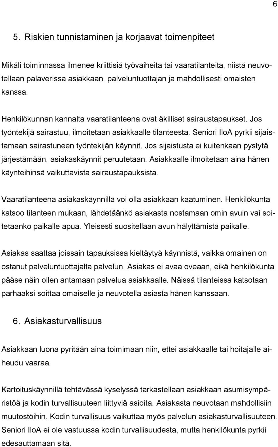 Seniori IloA pyrkii sijaistamaan sairastuneen työntekijän käynnit. Jos sijaistusta ei kuitenkaan pystytä järjestämään, asiakaskäynnit peruutetaan.