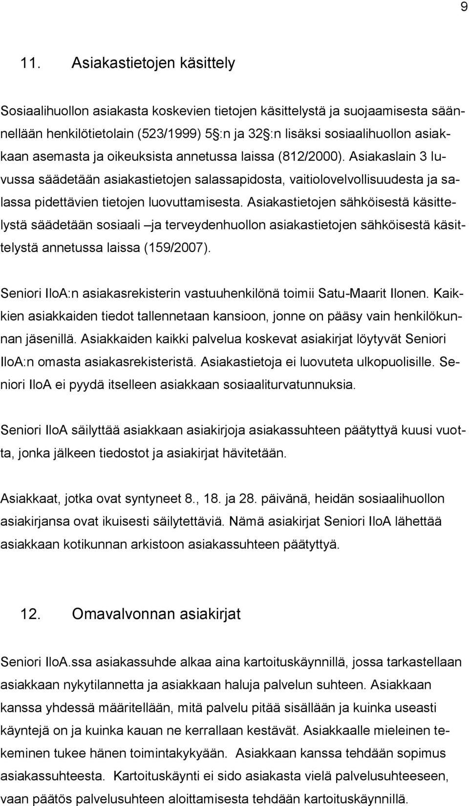 Asiakastietojen sähköisestä käsittelystä säädetään sosiaali ja terveydenhuollon asiakastietojen sähköisestä käsittelystä annetussa laissa (159/2007).