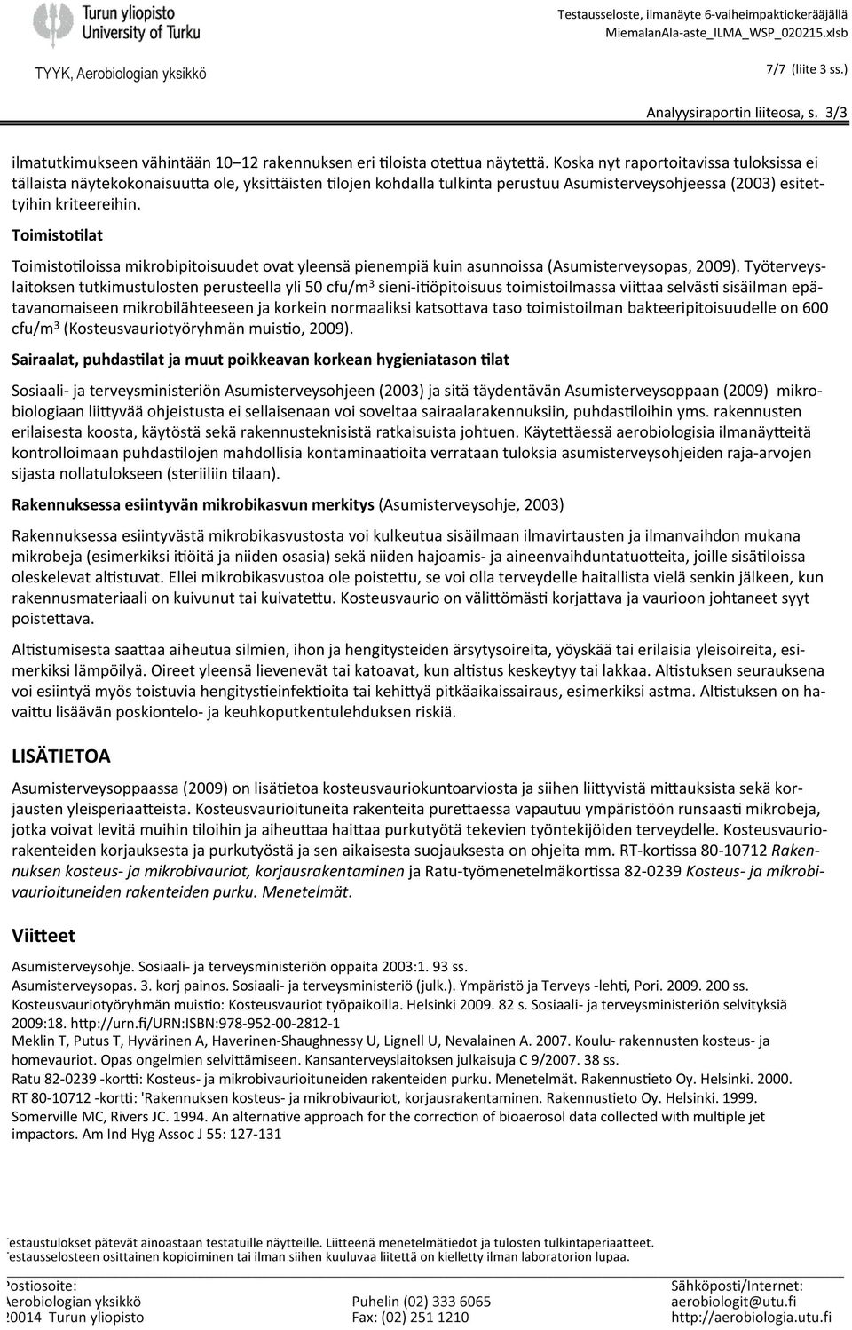 Koska nyt raportoitavissa tuloksissa ei tällaista näytekokonaisuu&a ole, yksi&äisten 4lojen kohdalla tulkinta perustuu Asumisterveysohjeessa (2003) esitet- tyihin kriteereihin.