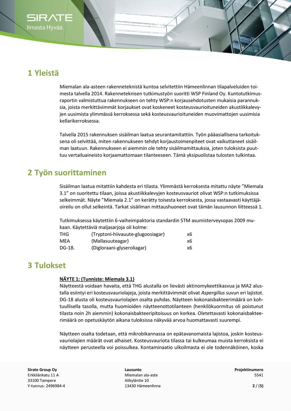 uusimista ylimmässä kerroksessa sekä kosteusvaurioituneiden muovimattojen uusimisia kellarikerroksessa. Talvella 2015 rakennuksen sisäilman laatua seurantamitattiin.