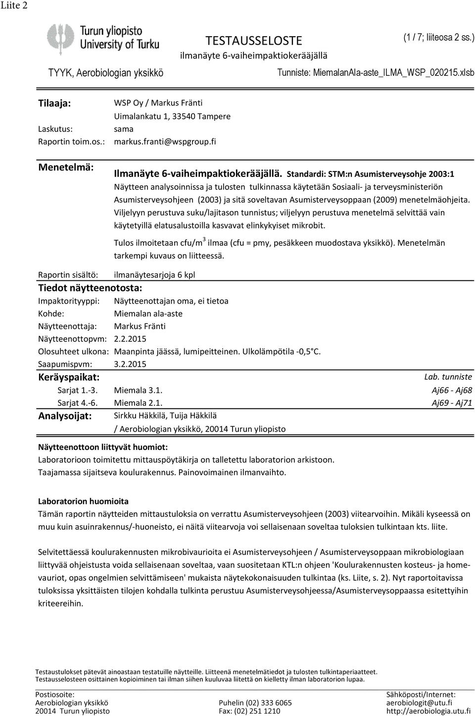 Standardi: STM:n Asumisterveysohje 2003:1 Näytteen analysoinnissa ja tulosten tulkinnassa käytetään Sosiaali- ja terveysministeriön Asumisterveysohjeen (2003) ja sitä soveltavan Asumisterveysoppaan