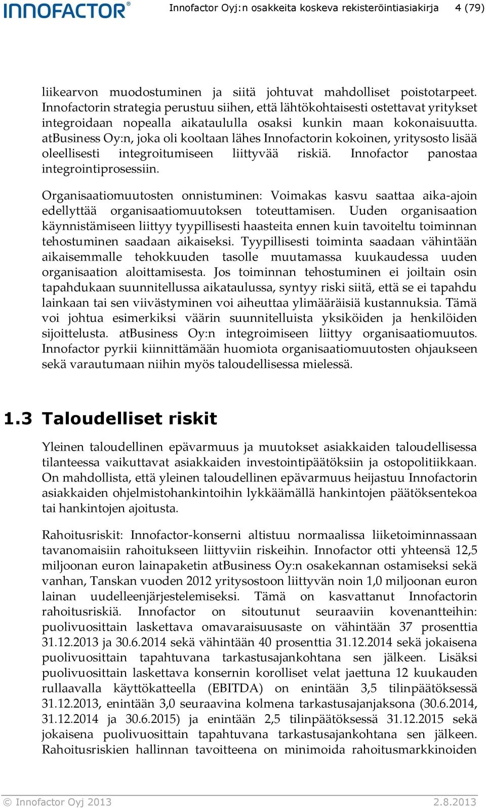 atbusiness Oy:n, joka oli kooltaan lähes Innofactorin kokoinen, yritysosto lisää oleellisesti integroitumiseen liittyvää riskiä. Innofactor panostaa integrointiprosessiin.