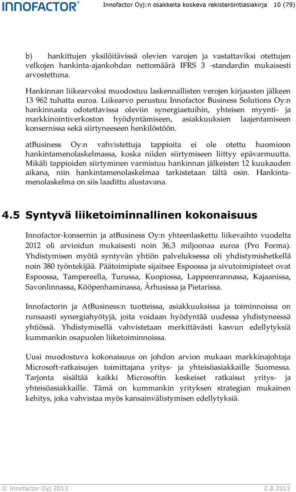 Liikearvo perustuu Innofactor Business Solutions Oy:n hankinnasta odotettavissa oleviin synergiaetuihin, yhteisen myynti- ja markkinointiverkoston hyödyntämiseen, asiakkuuksien laajentamiseen