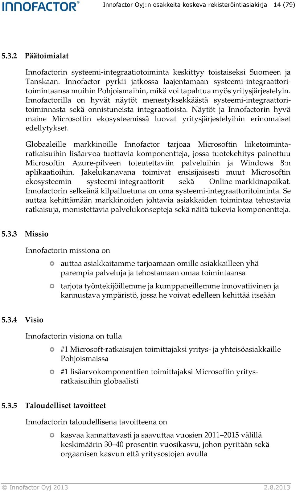 Innofactorilla on hyvät näytöt menestyksekkäästä systeemi-integraattoritoiminnasta sekä onnistuneista integraatioista.