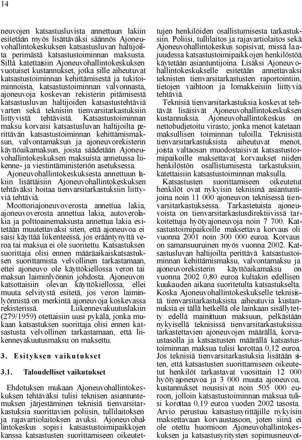 rekisterin pitämisestä katsastusluvan haltijoiden katsastustehtäviä varten sekä teknisiin tienvarsitarkastuksiin liittyvistä tehtävistä.