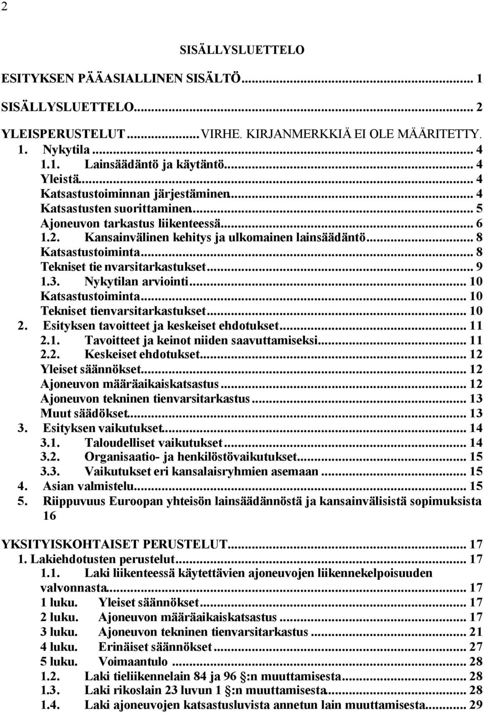 .. 8 Tekniset tie nvarsitarkastukset... 9 1.3. Nykytilan arviointi... 10 Katsastustoiminta... 10 Tekniset tienvarsitarkastukset... 10 2. Esityksen tavoitteet ja keskeiset ehdotukset... 11 2.1. Tavoitteet ja keinot niiden saavuttamiseksi.