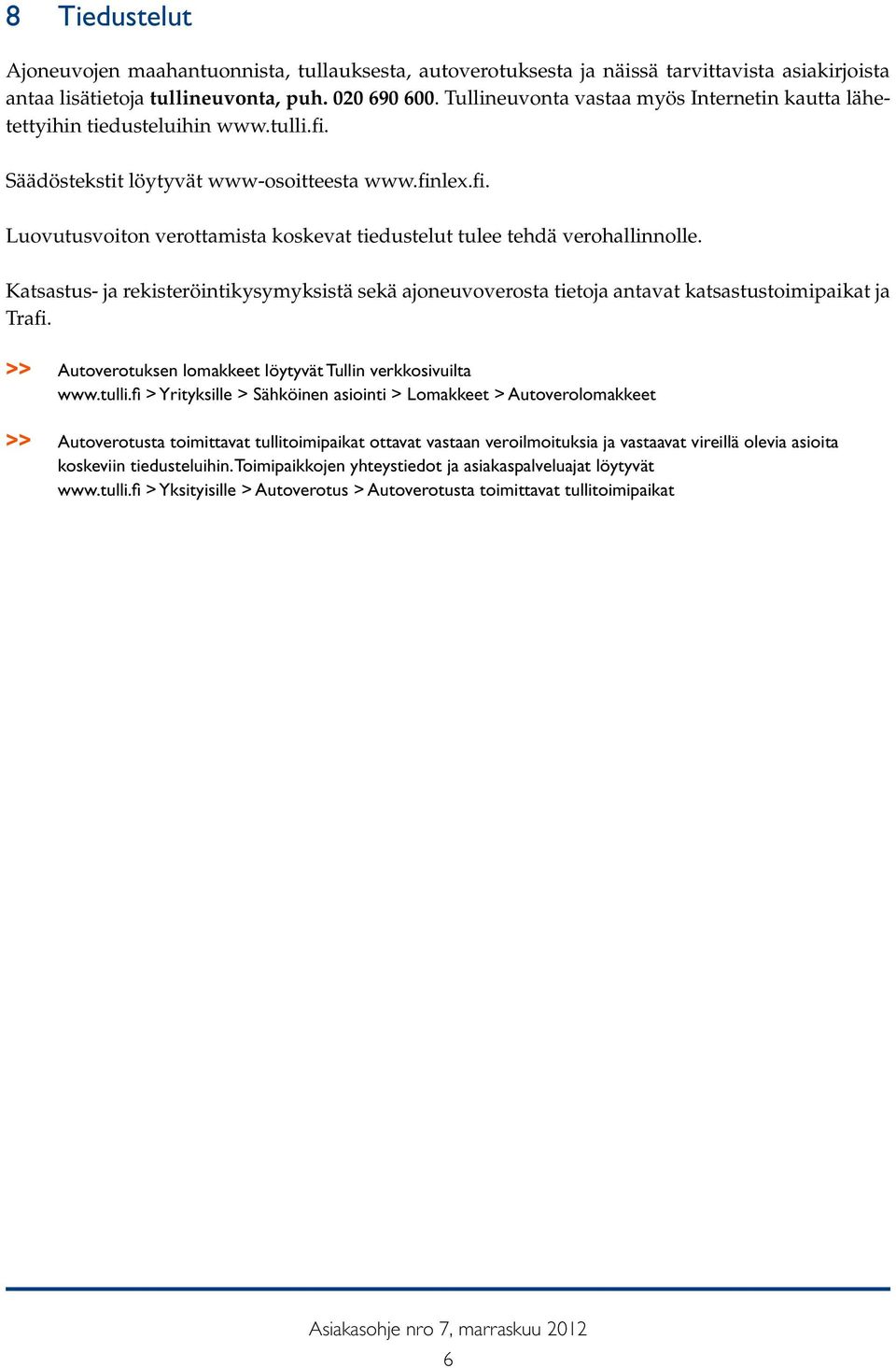 Katsastus- ja rekisteröintikysymyksistä sekä ajoneuvoverosta tietoja antavat katsastustoimipaikat ja Trafi. >> Autoverotuksen lomakkeet löytyvät Tullin verkkosivuilta www.tulli.