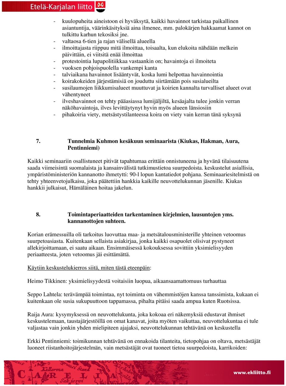 vastaankin on; havaintoja ei ilmoiteta - vuoksen pohjoispuolella vankempi kanta - talviaikana havainnot lisääntyvät, koska lumi helpottaa havainnointia - koirakokeiden järjestämisiä on jouduttu