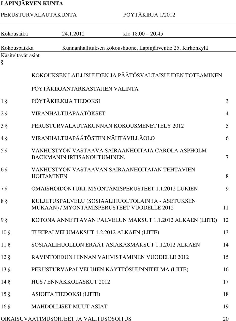 TIEDOKSI 3 2 VIRANHALTIJAPÄÄTÖKSET 4 3 PERUSTURVALAUTAKUNNAN KOKOUSMENETTELY 2012 5 4 VIRANHALTIJAPÄÄTÖSTEN NÄHTÄVILLÄOLO 6 5 VANHUSTYÖN VASTAAVA SAIRAANHOITAJA CAROLA ASPHOLM- BACKMANIN