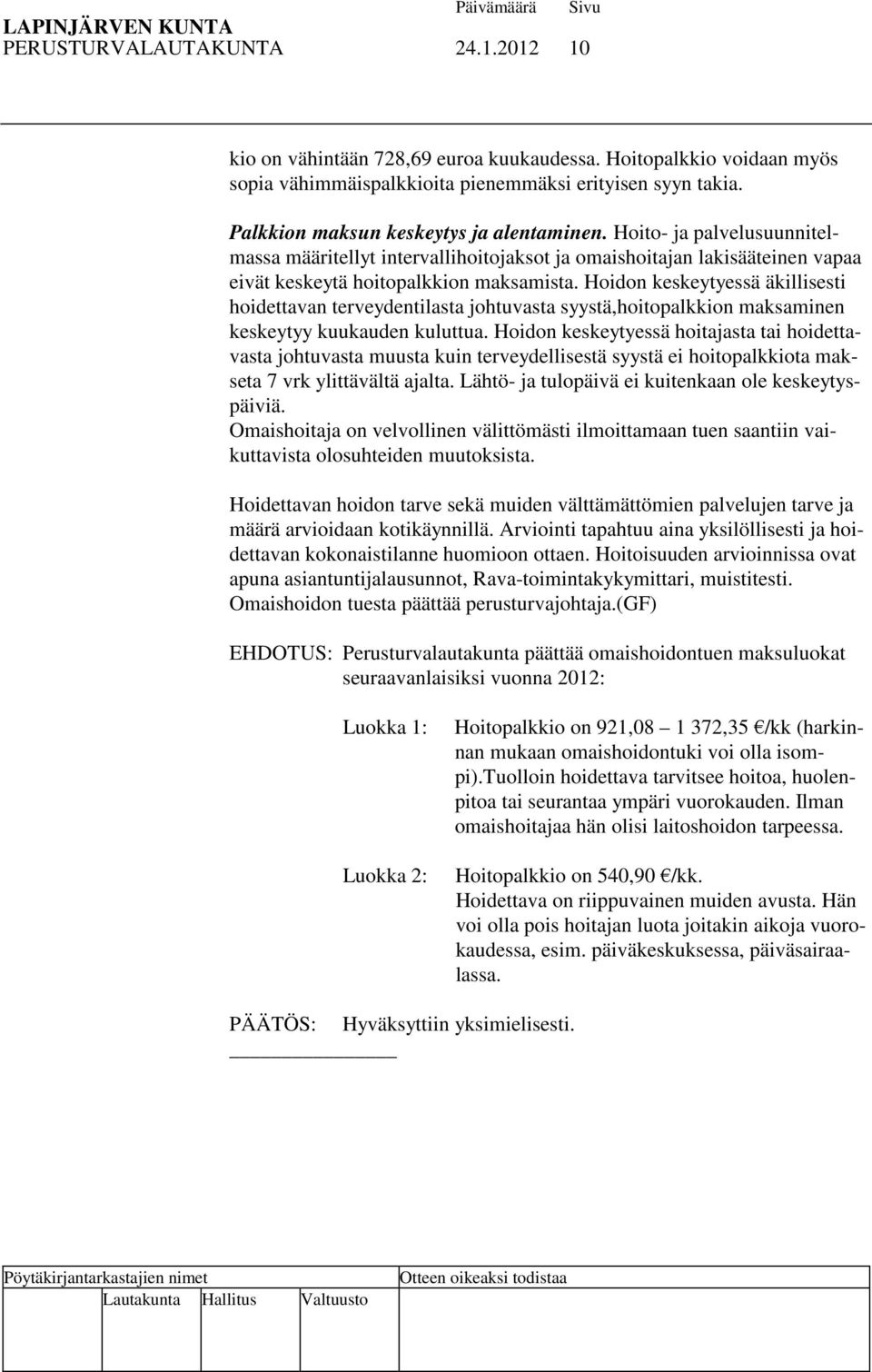Hoidon keskeytyessä äkillisesti hoidettavan terveydentilasta johtuvasta syystä,hoitopalkkion maksaminen keskeytyy kuukauden kuluttua.