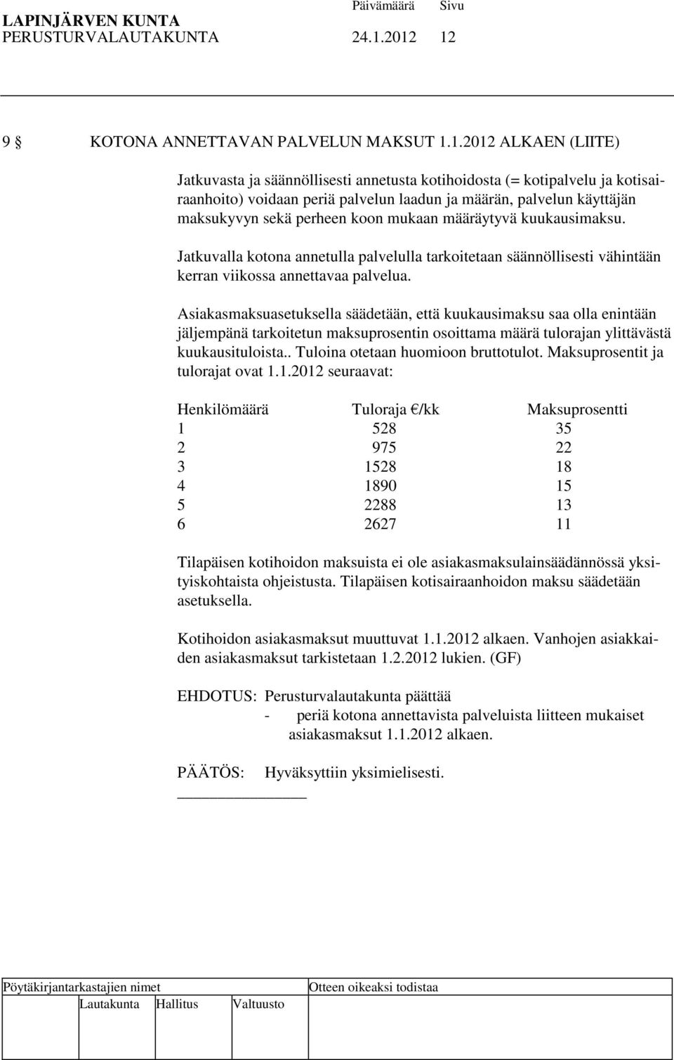palvelun käyttäjän maksukyvyn sekä perheen koon mukaan määräytyvä kuukausimaksu. Jatkuvalla kotona annetulla palvelulla tarkoitetaan säännöllisesti vähintään kerran viikossa annettavaa palvelua.