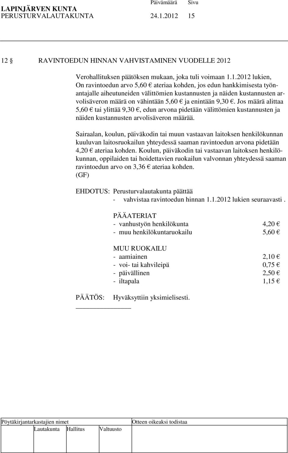 työnantajalle aiheutuneiden välittömien kustannusten ja näiden kustannusten arvolisäveron määrä on vähintään 5,60 ja enintään 9,30.