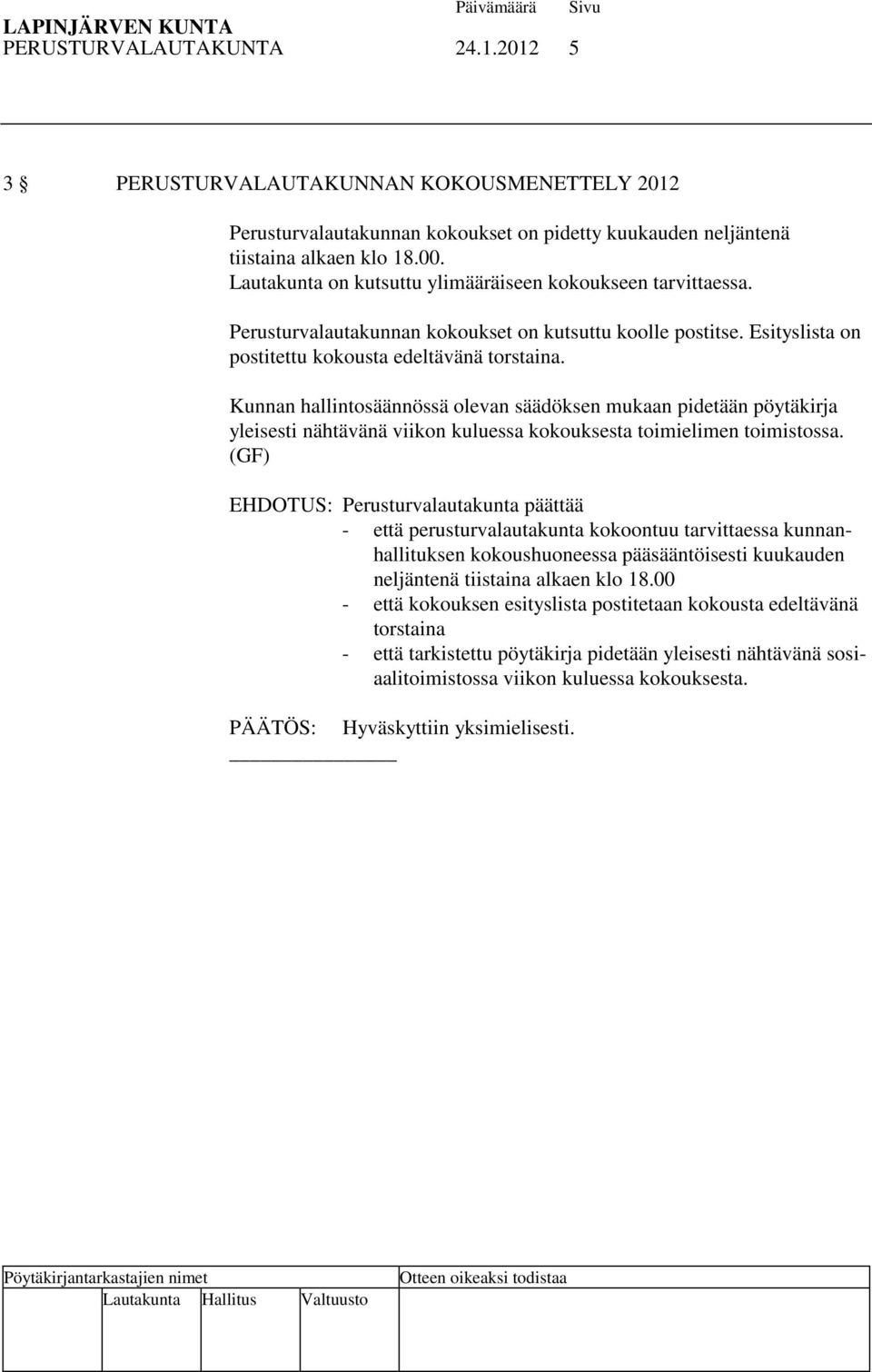 Kunnan hallintosäännössä olevan säädöksen mukaan pidetään pöytäkirja yleisesti nähtävänä viikon kuluessa kokouksesta toimielimen toimistossa.