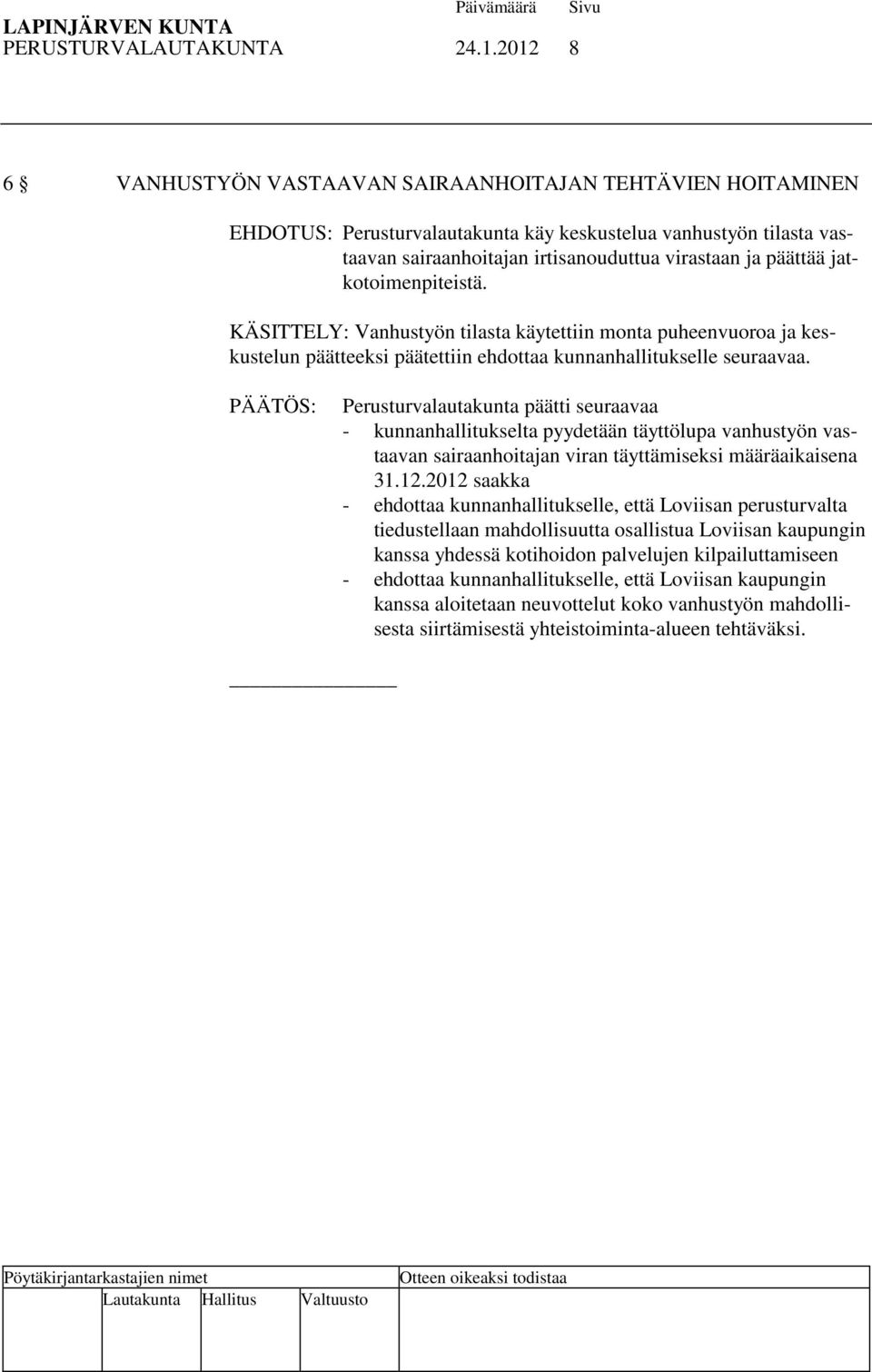 jatkotoimenpiteistä. KÄSITTELY: Vanhustyön tilasta käytettiin monta puheenvuoroa ja keskustelun päätteeksi päätettiin ehdottaa kunnanhallitukselle seuraavaa.