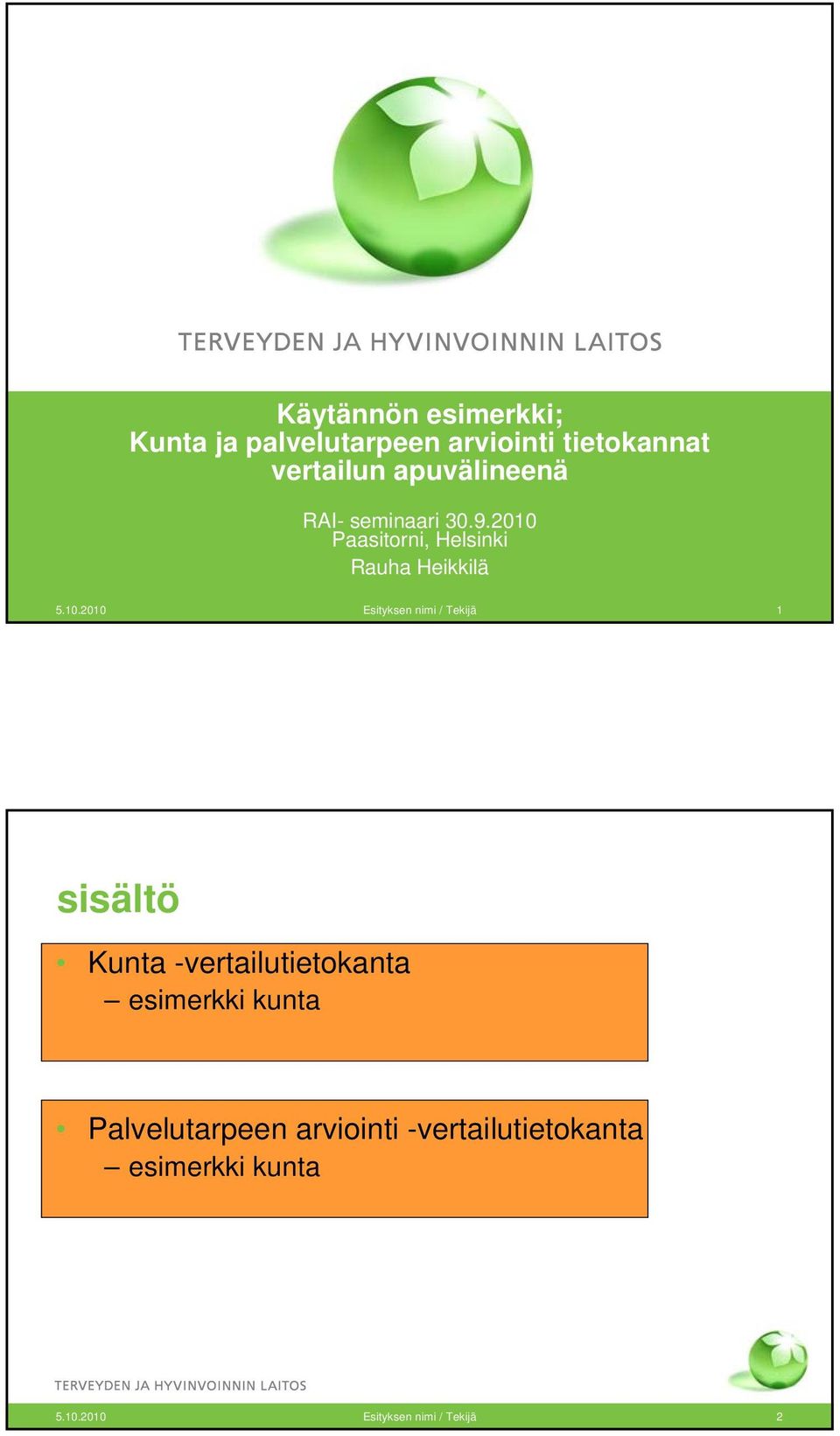 . Esityksen nimi / Tekijä 1 sisältö Kunta -vertailutietokanta esimerkki kunta