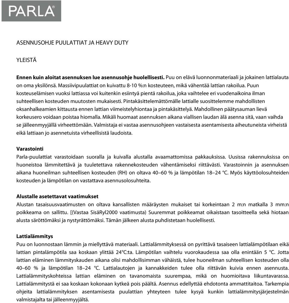 Puun kosteuselämisen vuoksi lattiassa voi kuitenkin esiintyä pientä rakoilua, joka vaihtelee eri vuodenaikoina ilman suhteellisen kosteuden muutosten mukaisesti.